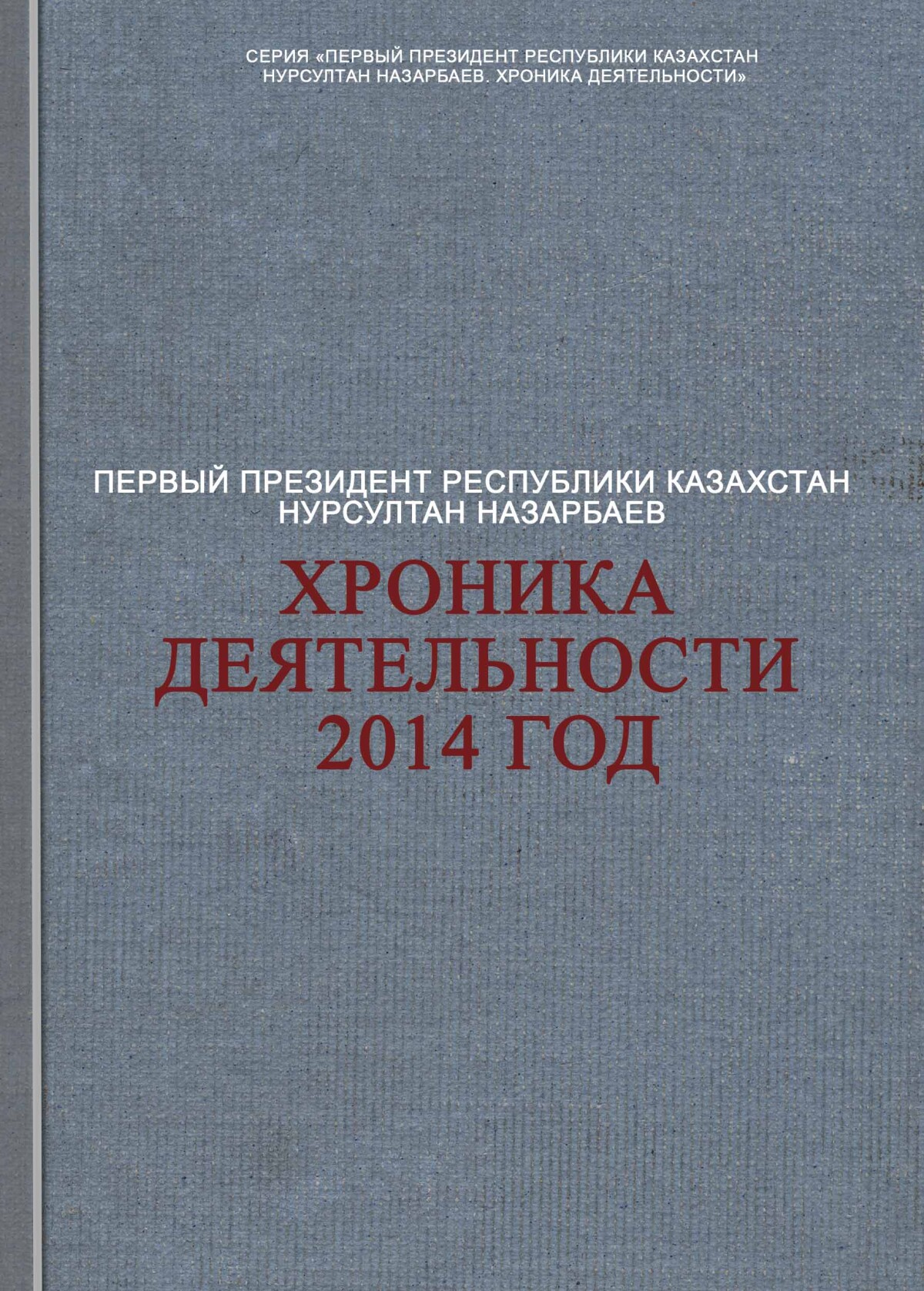 Первый Президент Республики Казахстан Нурсултан Назарбаев: Хроника деятельности 2014 год