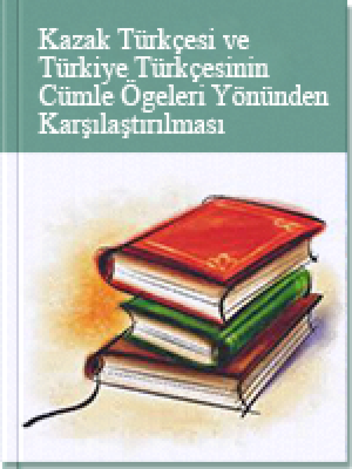 Kazak Türkçesi ve Türkiye Türkçesinin Cümle Ögeleri Yönünden Karşılaştırılması