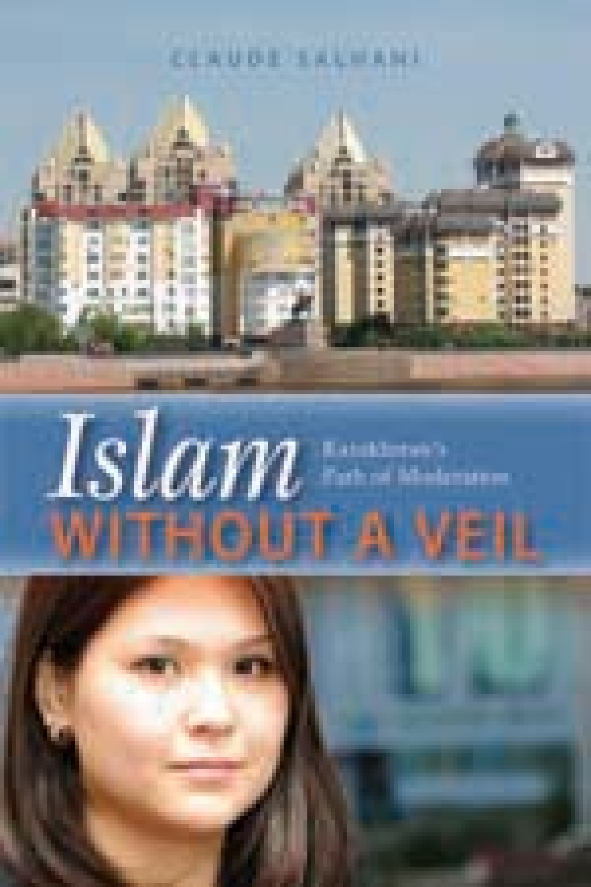Kazakhstan's Path of Moderation. ISLAM WITHOUT A VEIL