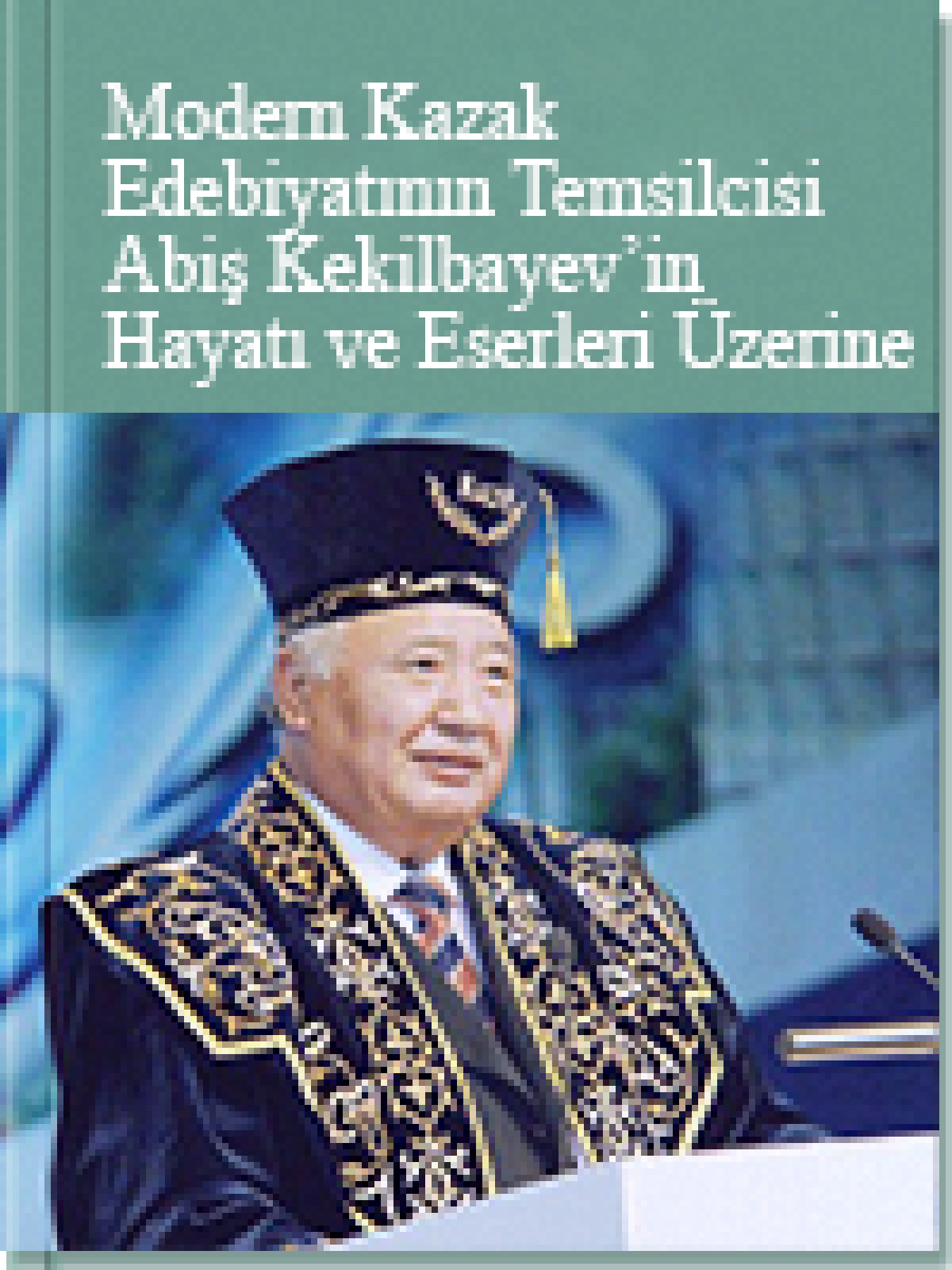 Modern Kazak Edebiyatının Temsilcisi Abiş Kekilbayev’in Hayatı ve Eserleri Üzerine