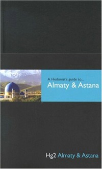 Hedonist's Guide to Almaty and Astana